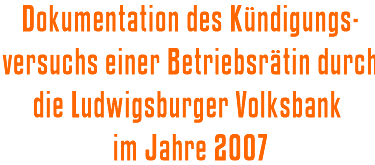 Dokumentation des Kndigungsversuchs einer Betriebsrtin durch die Ludwigsburger Volksbank im Jahre 2007