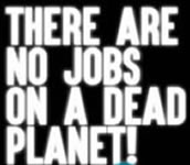 "There are no Jobs on a dead Planet!"