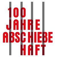 100 Jahre Abschiebehaft - Kampagne startet ins Aktionsjahr 2019
