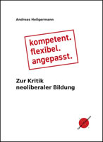 Andreas Hellgermann: Kompetent, flexibel, angepasst. Zur Kritik neoliberaler Bildung. Edition ITP-Kompass, Münster 2018