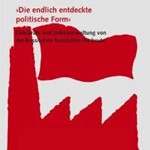 Dario Azzellini / Immanuel Ness (Hg.): "Die endlich entdeckte politische Form. Fabrikräte und Selbstverwaltung von der russischen Revolution bis heute"