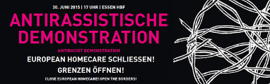European Homecare schließen! Grenzen öffnen" Antirassistische Demonstration am 30. Juni 2015, 17 Uhr, Hauptbahnhof Essen