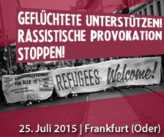 Geflüchtete unterstützen! Rassistische Provokationen stoppen! Demo am 25. Juli 2015, Frankfurt/ Oder