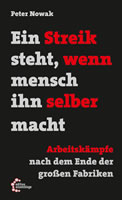 Buch von Peter Nowak: Ein Streik steht, wenn mensch ihn selber macht. Arbeitskämpfe nach dem Ende der großen Fabriken