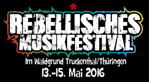 Rebellisches Musikfestival: 13.-15 Mai 2016, Truckenthal/Thüringen