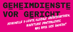 Geheimdienste vor Gericht: kriminelle V-Leute, illegale Abhörpraktiken, machtlose Kontrolle - was muss sich ändern? Tribunal am 22.10.2016 in Berlin