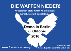 Die Waffen nieder! Kooperation statt NATO-Konfrontation, Abrüstung statt Sozialabbau! Friedensdemo am 8. Oktober 2016 in Berlin