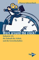 Buch »Work around the clock? Industrie 4.0, die Zukunft der Arbeit und die Gewerkschaften«