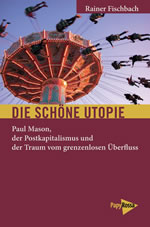 [Buch] Die schöne Utopie. Paul Mason, der Postkapitalismus und der Traum vom grenzenlosen Überfluss