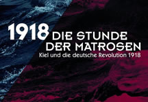 Ausstellung „Die Stunde der Matrosen – Kiel und die deutsche Revolution 1918“