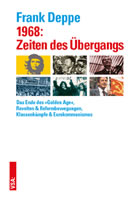 [Buch von Frank Deppe] 1968: Zeiten des Übergangs. Das Ende des »Golden Age«, Revolten & Reformbewegungen, Klassenkämpfe & Eurokommunismus