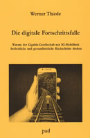 Broschüre des Theologen und Publizisten Werner Thiede unter dem Titel „Die digitale Fortschrittsfalle. Warum der Gigabit-Gesellschaft mit 5G-Mobilfunk freiheitliche und gesundheitliche Rückschritte drohen“ im pad-Verlag 