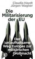 Claudia Haydt und Jürgen Wagner (2018): Die Militarisierung der EU – Der (un)aufhaltsame Weg Europas zur militärischen Großmacht. Berlin: edition berolina