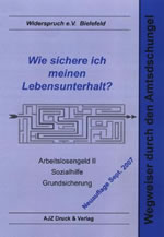 Wegweiser durch den Amtsdschungel: WIE SICHERE ICH MEINEN LEBENSUNTERHALT? ARBEITSLOSENGELD II - SOZIALHILFE - GRUNDSICHERUNG