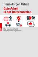 Hans-Jürgen Urban: Gute Arbeit in der Transformation. Über eingreifende Politik im digitalen Kapitalismus. VSA-Verlag , Hamburg 2019