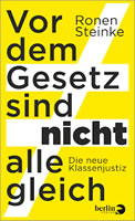 Buch von Ronen Steinke: »Vor dem Gesetz sind nicht alle gleich. Die neue Klassenjustiz« (Berlin Verlag)