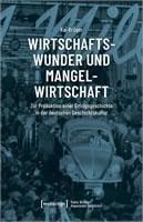 [Buch] Wirtschaftswunder und Mangelwirtschaft. Zur Produktion einer Erfolgsgeschichte in der deutschen Geschichtskultur