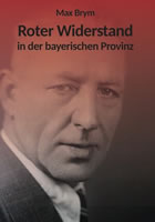 Buch von Max Brym: Roter Widerstand in der bayerischen Provinz
