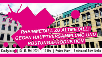 11. Mai 2021: Gegen die Rheinmetall-Hauptversammlung und die deutsche Rüstungsindustrie - Rheinmetall zu Altmetall!