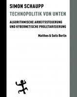 Buch von Simon Schaupp: Technopolitik von unten. Algorithmische Arbeitssteuerung und kybernetische Proletarisierung