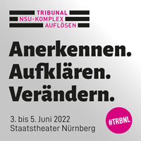 NSU-Tribunal Nürnberg 3.-5. Juni 2022: „NSU-Komplex auflösen “: Anerkennen. Aufklären. Verändern.