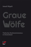 [Buch von Ismail Küpeli im Unrast-Verlag] Graue Wölfe: Türkischer Rechtsextremismus in Deutschland