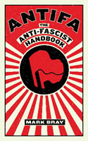 Antifa: The Anti-Fascist Handbook (Mark Bray, 2017)