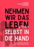 Cover des Buches "Nehmen wir das Leben wieder selbst in die Hand. Eine Einladung zum Kampf für das Gute Leben für Alle" von Katja Diehl, Thorsten Donnermeier und Tobi Rosswog im Verlag Die Buchmacherei