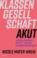Klassengesellschaft akut. Warum Lohnarbeit spaltet - und wie es anders gehen kann. Buch von Nicole Mayer-Ahuja im C.H.Beck. Verlag