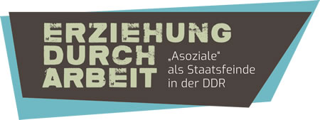 Ausstellung „Erziehung durch Arbeit. ‚Asoziale‘ als Staatsfeinde in der DDR“